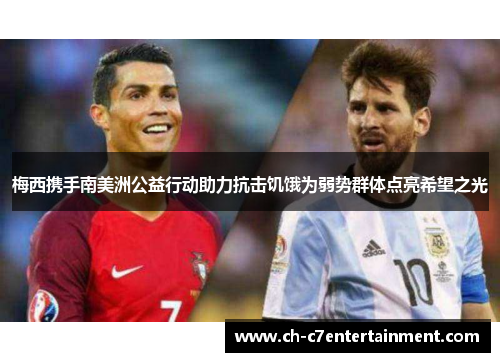 梅西携手南美洲公益行动助力抗击饥饿为弱势群体点亮希望之光 梅西携手南美洲公益行动助力抗击饥饿为弱势群体点亮希望之光