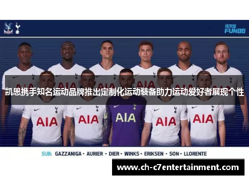 凯恩携手知名运动品牌推出定制化运动装备助力运动爱好者展现个性 凯恩携手知名运动品牌推出定制化运动装备助力运动爱好者展现个性