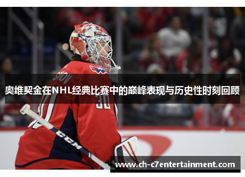 奥维契金在NHL经典比赛中的巅峰表现与历史性时刻回顾 奥维契金在NHL经典比赛中的巅峰表现与历史性时刻回顾