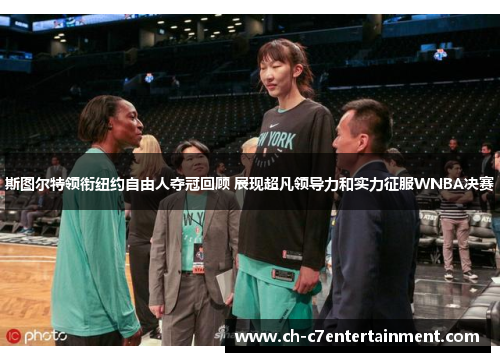 斯图尔特领衔纽约自由人夺冠回顾 展现超凡领导力和实力征服WNBA决赛 斯图尔特领衔纽约自由人夺冠回顾 展现超凡领导力和实力征服WNBA决赛