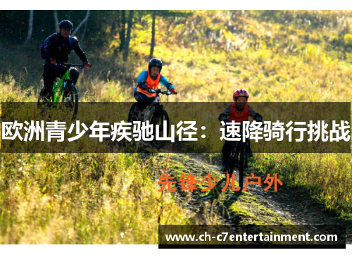 欧洲青少年疾驰山径:速降骑行挑战 欧洲青少年疾驰山径:速降骑行挑战