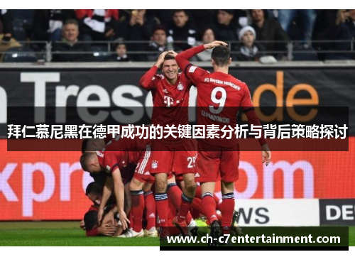 拜仁慕尼黑在德甲成功的关键因素分析与背后策略探讨 拜仁慕尼黑在德甲成功的关键因素分析与背后策略探讨