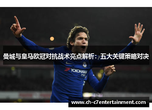 曼城与皇马欧冠对抗战术亮点解析:五大关键策略对决 曼城与皇马欧冠对抗战术亮点解析:五大关键策略对决