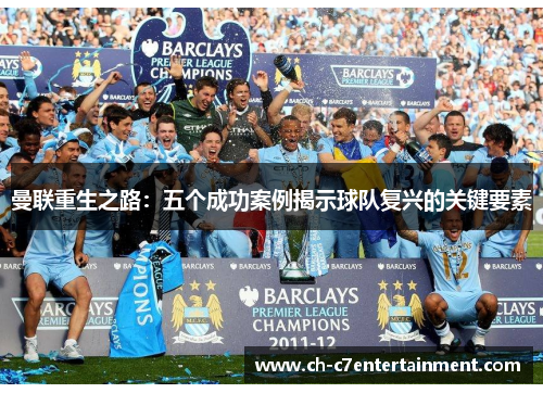 曼联重生之路:五个成功案例揭示球队复兴的关键要素 曼联重生之路:五个成功案例揭示球队复兴的关键要素