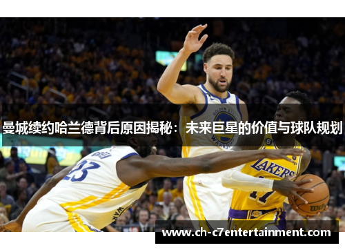 曼城续约哈兰德背后原因揭秘：未来巨星的价值与球队规划