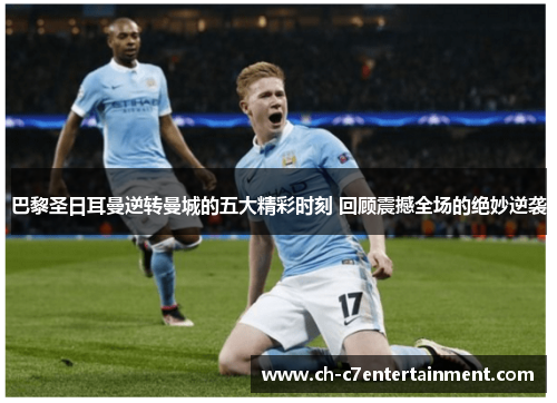 巴黎圣日耳曼逆转曼城的五大精彩时刻 回顾震撼全场的绝妙逆袭