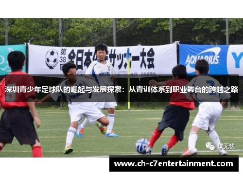 深圳青少年足球队的崛起与发展探索:从青训体系到职业舞台的跨越之路 深圳青少年足球队的崛起与发展探索:从青训体系到职业舞台的跨越之路