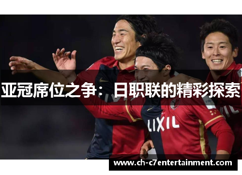 亚冠席位之争:日职联的精彩探索 亚冠席位之争:日职联的精彩探索