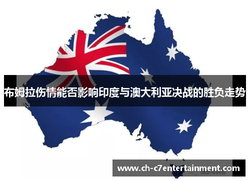 布姆拉伤情能否影响印度与澳大利亚决战的胜负走势