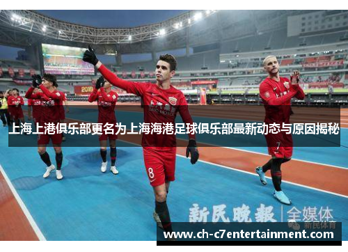 上海上港俱乐部更名为上海海港足球俱乐部最新动态与原因揭秘