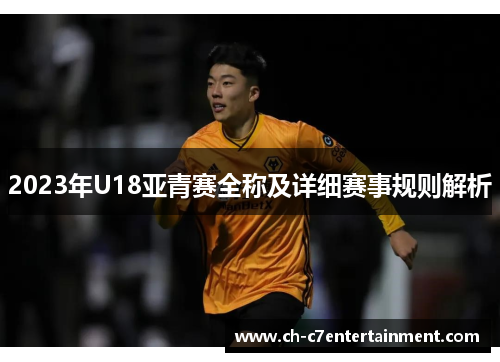 2023年U18亚青赛全称及详细赛事规则解析 2023年U18亚青赛全称及详细赛事规则解析