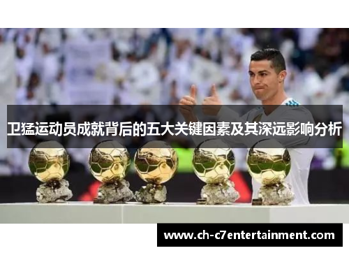 卫猛运动员成就背后的五大关键因素及其深远影响分析 卫猛运动员成就背后的五大关键因素及其深远影响分析
