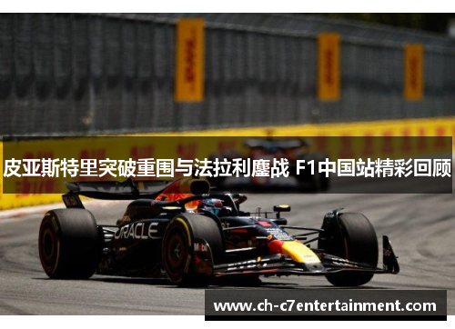 皮亚斯特里突破重围与法拉利鏖战 F1中国站精彩回顾 皮亚斯特里突破重围与法拉利鏖战 F1中国站精彩回顾