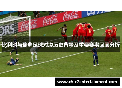 比利时与瑞典足球对决历史背景及重要赛事回顾分析 比利时与瑞典足球对决历史背景及重要赛事回顾分析