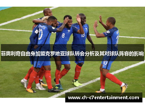 菲奥利奇自由身加盟克罗地亚球队转会分析及其对球队阵容的影响