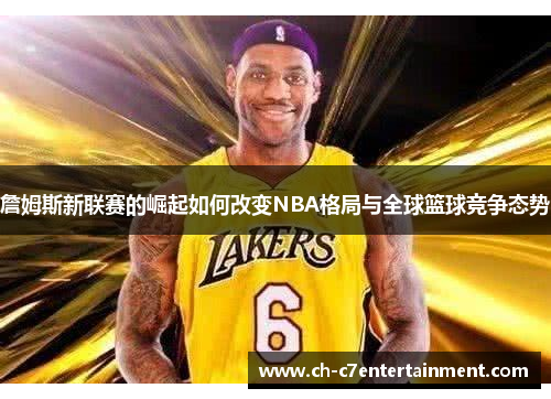 詹姆斯新联赛的崛起如何改变NBA格局与全球篮球竞争态势