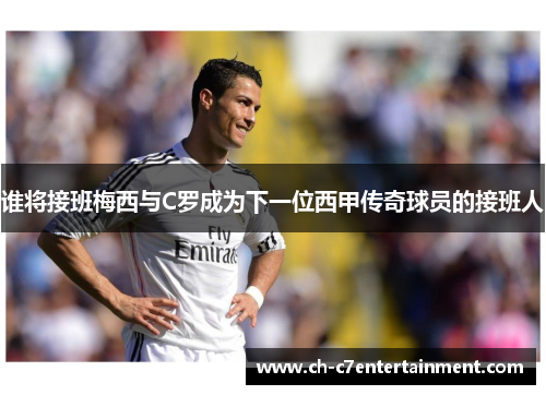 谁将接班梅西与C罗成为下一位西甲传奇球员的接班人 谁将接班梅西与C罗成为下一位西甲传奇球员的接班人