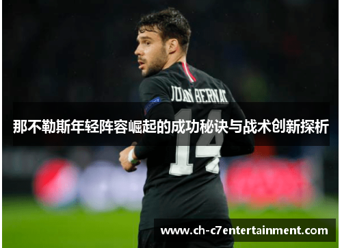 那不勒斯年轻阵容崛起的成功秘诀与战术创新探析 那不勒斯年轻阵容崛起的成功秘诀与战术创新探析
