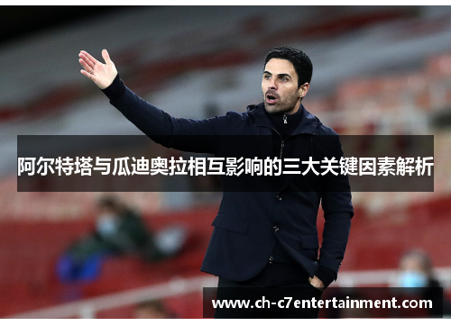 阿尔特塔与瓜迪奥拉相互影响的三大关键因素解析