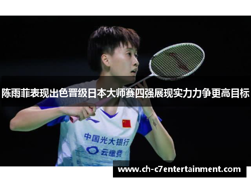 陈雨菲表现出色晋级日本大师赛四强展现实力力争更高目标