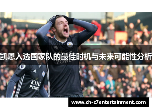凯恩入选国家队的最佳时机与未来可能性分析 凯恩入选国家队的最佳时机与未来可能性分析