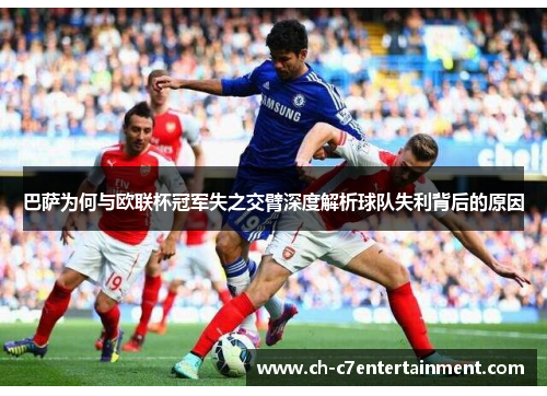 巴萨为何与欧联杯冠军失之交臂深度解析球队失利背后的原因