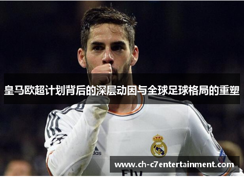 皇马欧超计划背后的深层动因与全球足球格局的重塑