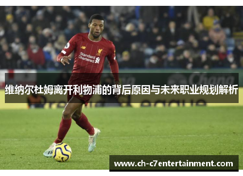 维纳尔杜姆离开利物浦的背后原因与未来职业规划解析